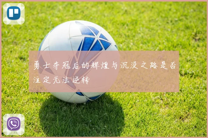 勇士夺冠后的辉煌与沉没之路是否注定无法逆转