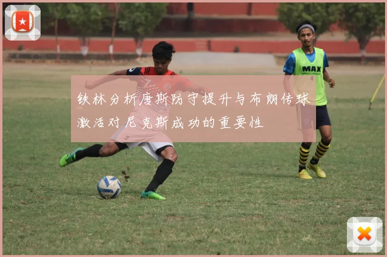 铁林分析唐斯防守提升与布朗传球激活对尼克斯成功的重要性