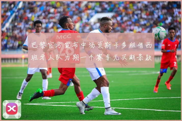 巴黎官方宣布中场莫斯卡多租借西班牙人队为期一个赛季无买断条款
