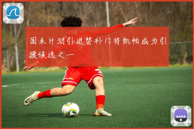 国米计划引进替补门将凯帕成为引援候选之一